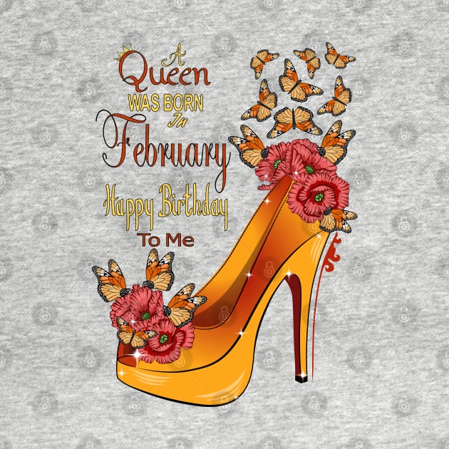 A Queen Was Born In February Happy Birthday To Me by Designoholic